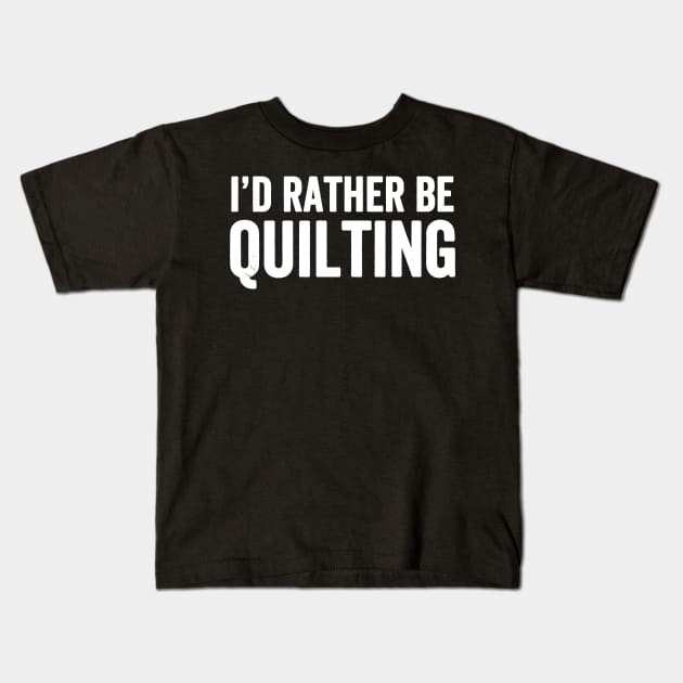 I'd rather be quilting Kids T-Shirt by captainmood